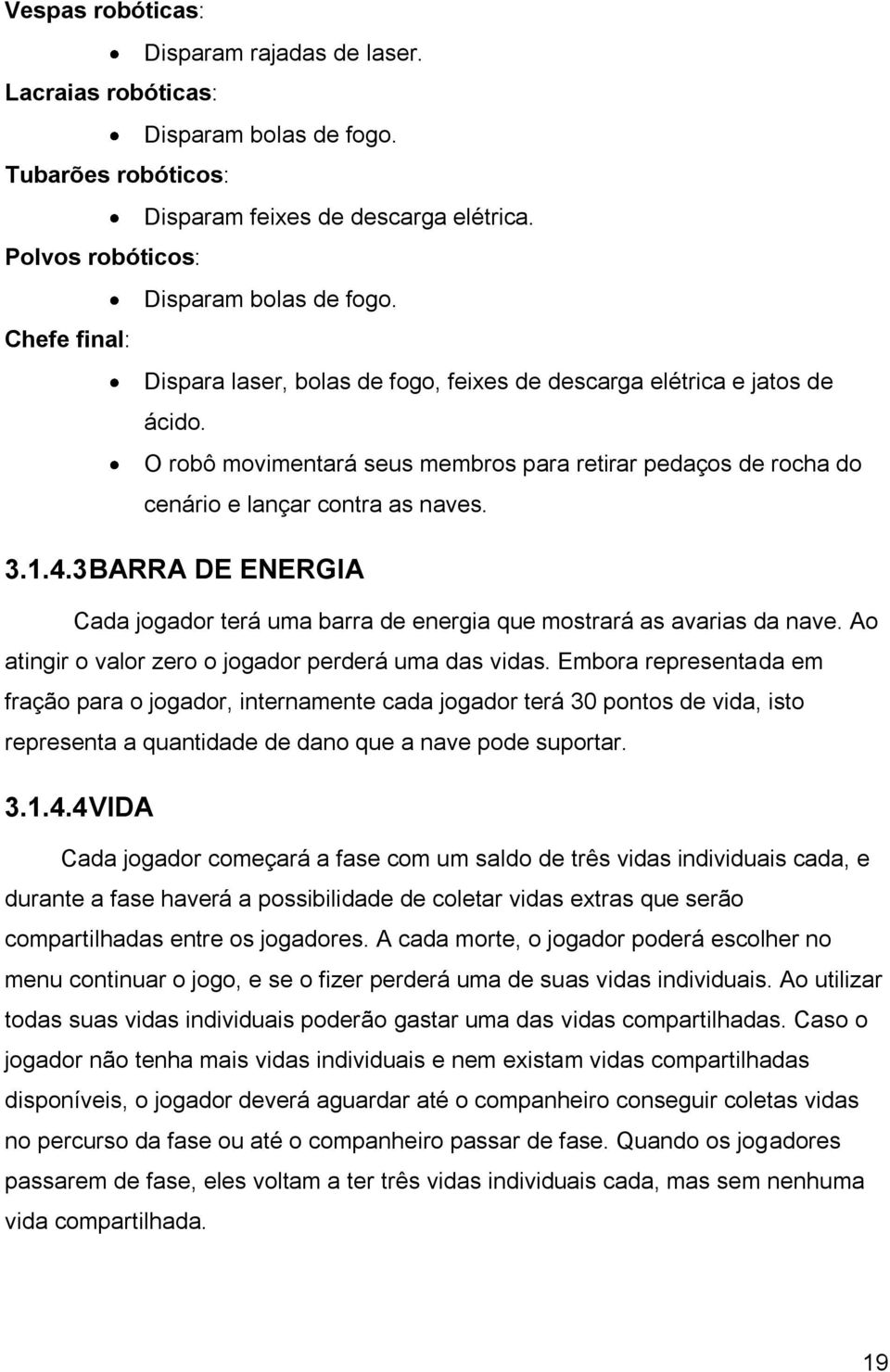 3 BARRA DE ENERGIA Cada jogador terá uma barra de energia que mostrará as avarias da nave. Ao atingir o valor zero o jogador perderá uma das vidas.