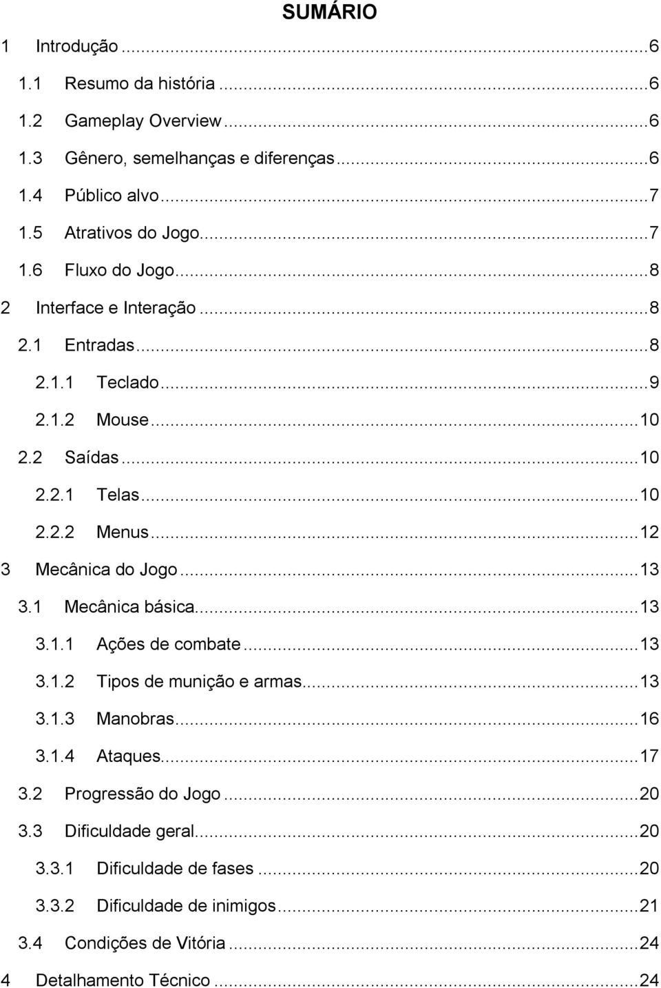 .. 12 3 Mecânica do Jogo... 13 3.1 Mecânica básica... 13 3.1.1 Ações de combate... 13 3.1.2 Tipos de munição e armas... 13 3.1.3 Manobras... 16 3.1.4 Ataques... 17 3.