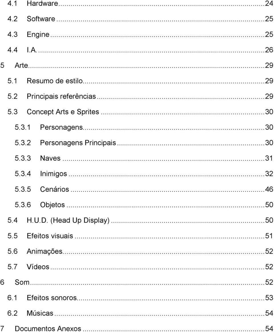 .. 32 5.3.5 Cenários... 46 5.3.6 Objetos... 50 5.4 H.U.D. (Head Up Display)... 50 5.5 Efeitos visuais... 51 5.6 Animações.