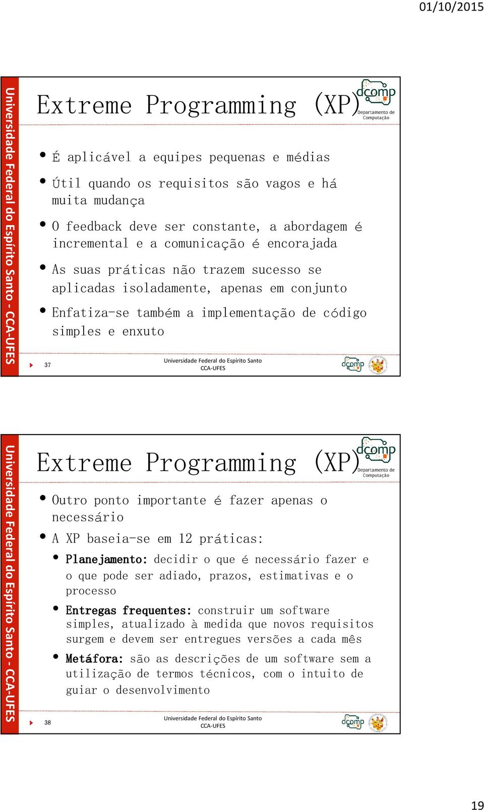 importante é fazer apenas o necessário A XP baseia-se em 12 práticas: Planejamento: decidir o que é necessário fazer e o que pode ser adiado, prazos, estimativas e o processo Entregas frequentes: