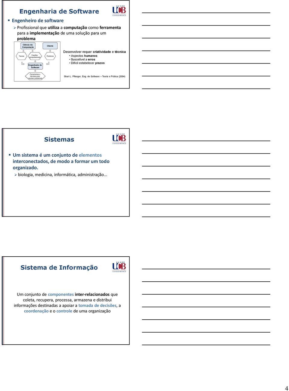 problemas Shari L. Pfleeger, Eng. de Software Teoria e Prática (2004) 10 Sistemas Um sistema é um conjunto de elementos interconectados, de modo a formar um todo organizado.