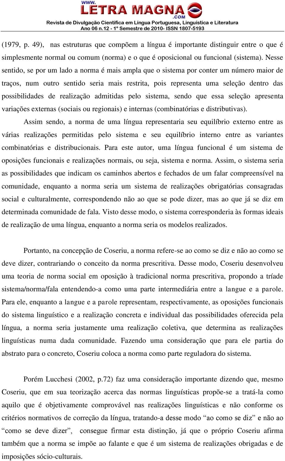 realização admitidas pelo sistema, sendo que essa seleção apresenta variações externas (sociais ou regionais) e internas (combinatórias e distributivas).