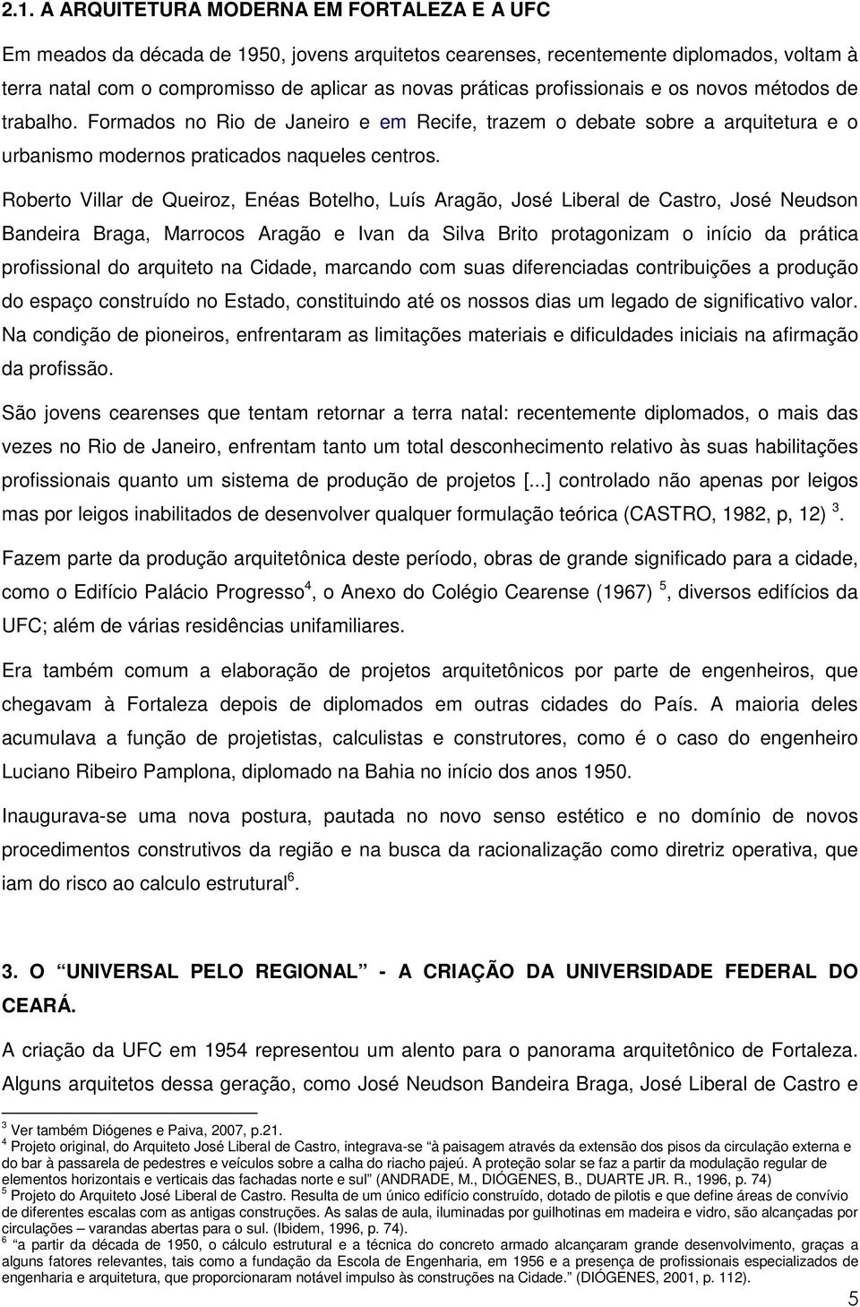 Roberto Villar de Queiroz, Enéas Botelho, Luís Aragão, José Liberal de Castro, José Neudson Bandeira Braga, Marrocos Aragão e Ivan da Silva Brito protagonizam o início da prática profissional do