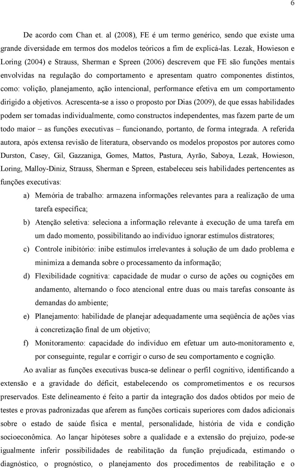 volição, planejamento, ação intencional, performance efetiva em um comportamento dirigido a objetivos.