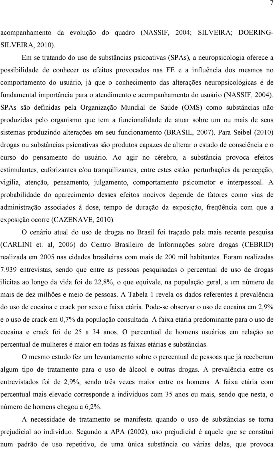 que o conhecimento das alterações neuropsicológicas é de fundamental importância para o atendimento e acompanhamento do usuário (NASSIF, 2004).