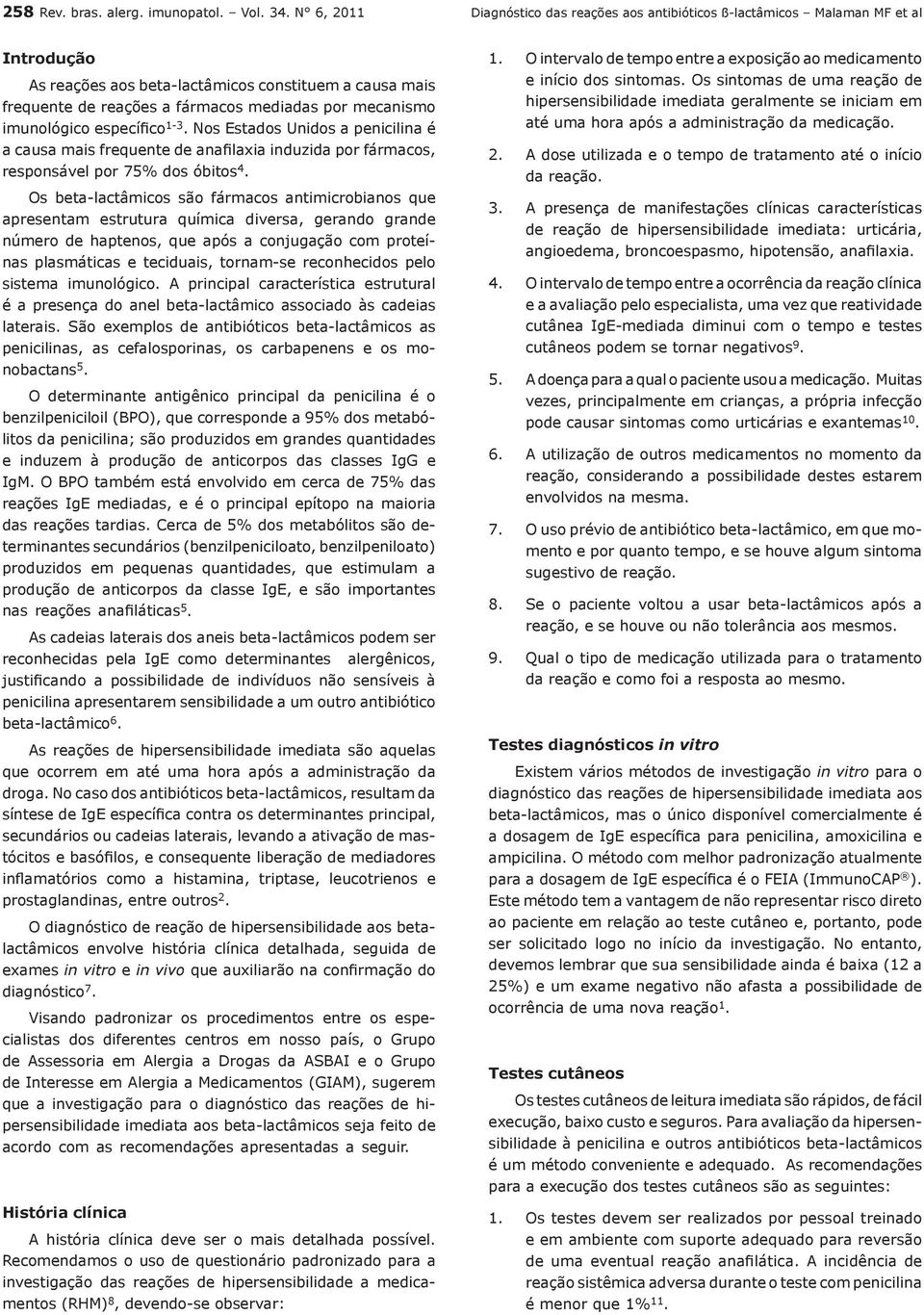 mecanismo imunológico específico 1-3. Nos Estados Unidos a penicilina é a causa mais frequente de anafilaxia induzida por fármacos, responsável por 75% dos óbitos 4.