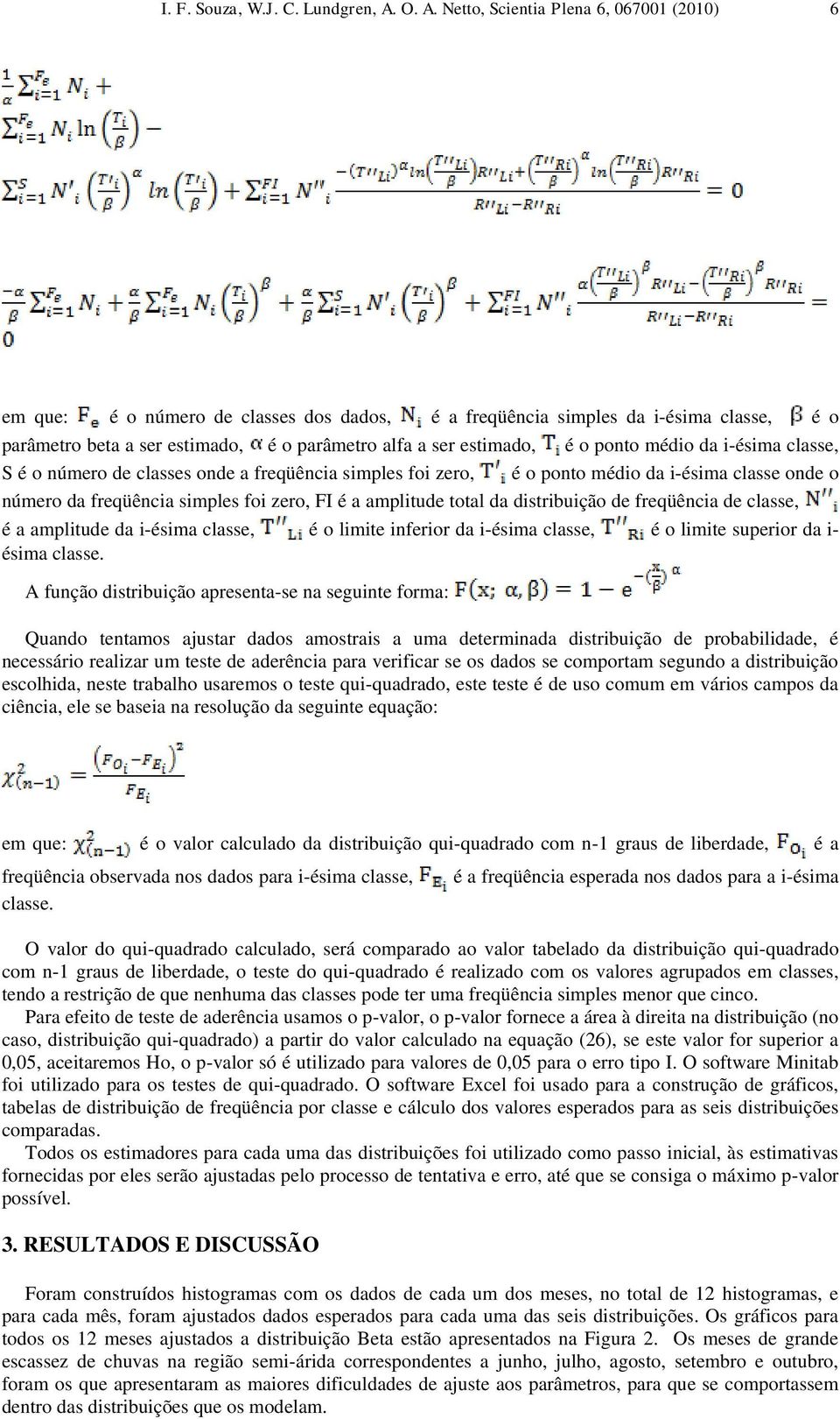 é o ponto médio da i-ésima classe, S é o número de classes onde a freqüência simples foi zero, é o ponto médio da i-ésima classe onde o número da freqüência simples foi zero, FI é a amplitude total