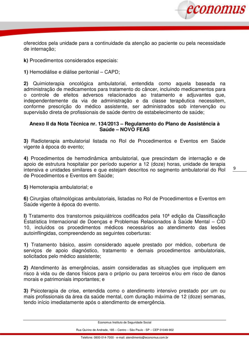 relacionados ao tratamento e adjuvantes que, independentemente da via de administração e da classe terapêutica necessitem, conforme prescrição do médico assistente, ser administrados sob intervenção