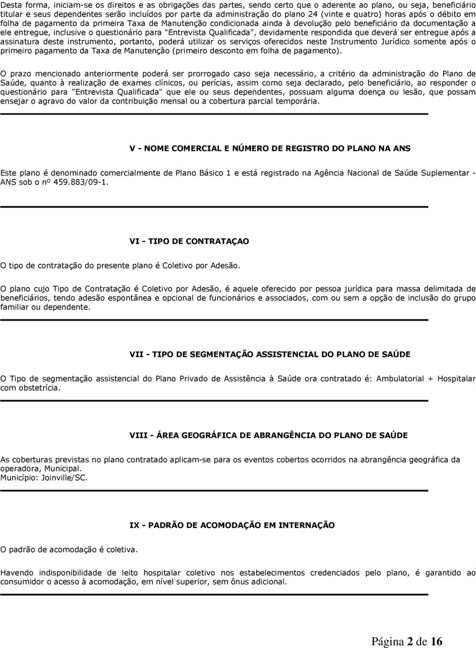 questionário para "Entrevista Qualificada", devidamente respondida que deverá ser entregue após a assinatura deste instrumento, portanto, poderá utilizar os serviços oferecidos neste Instrumento