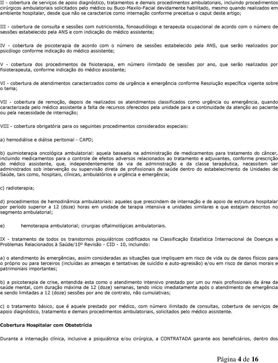 nutricionista, fonoaudiólogo e terapeuta ocupacional de acordo com o número de sessões estabelecido pela ANS e com indicação do médico assistente; IV - cobertura de psicoterapia de acordo com o