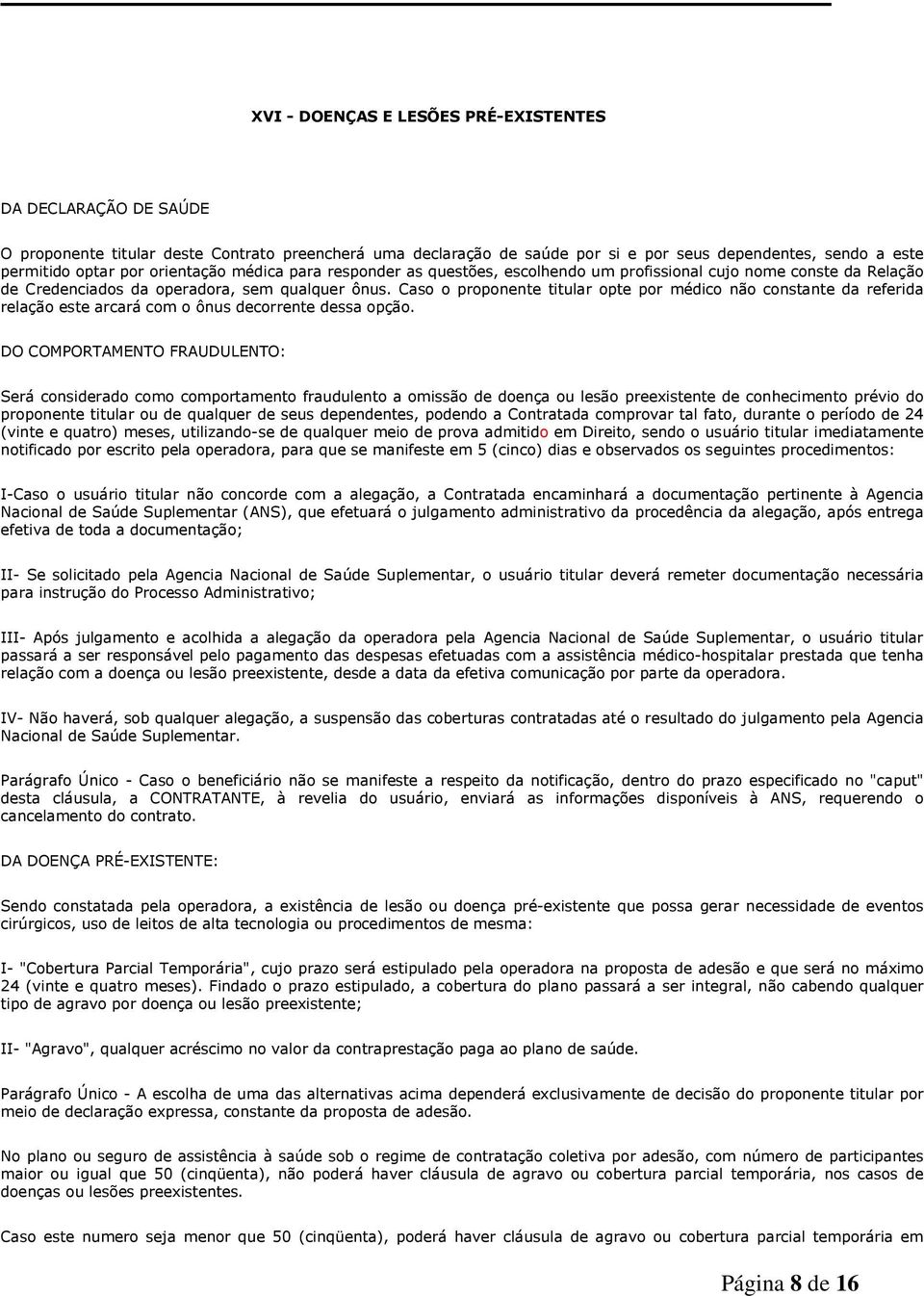 Caso o proponente titular opte por médico não constante da referida relação este arcará com o ônus decorrente dessa opção.