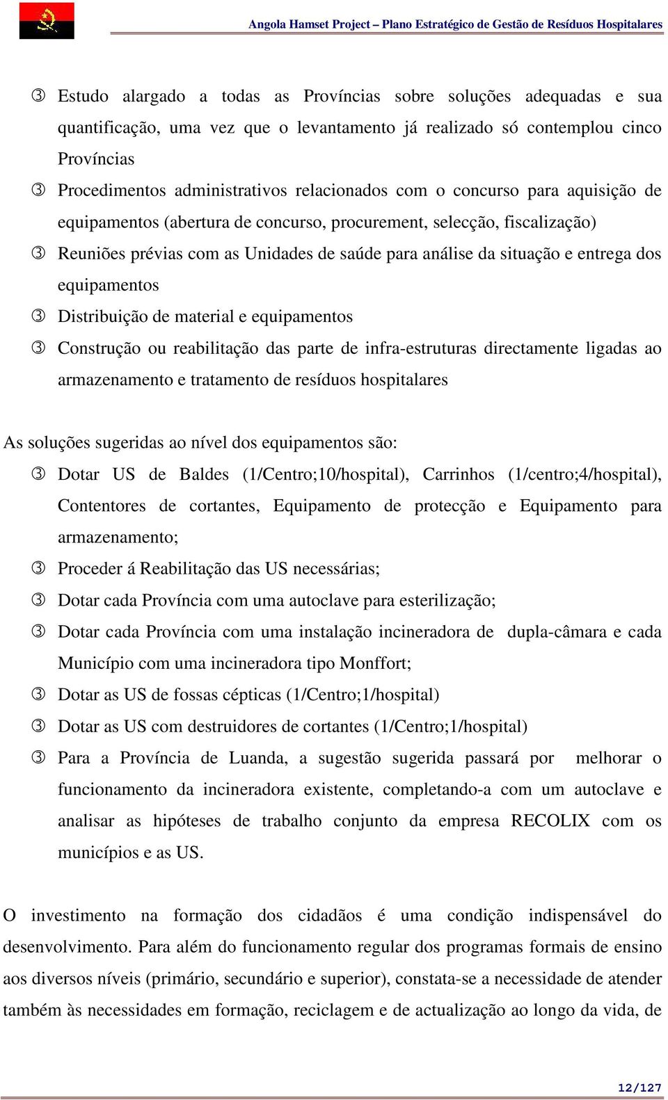 com as Unidades de saúde para análise da situação e entrega dos equipamentos Distribuição de material e equipamentos Construção ou reabilitação das parte de infra-estruturas directamente ligadas ao