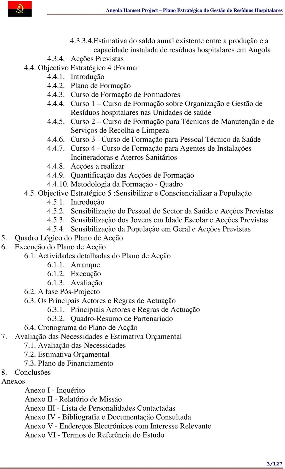 4.5. Curso 2 Curso de Formação para Técnicos de Manutenção e de Serviços de Recolha e Limpeza 4.4.6. Curso - Curso de Formação para Pessoal Técnico da Saúde 4.4.7.