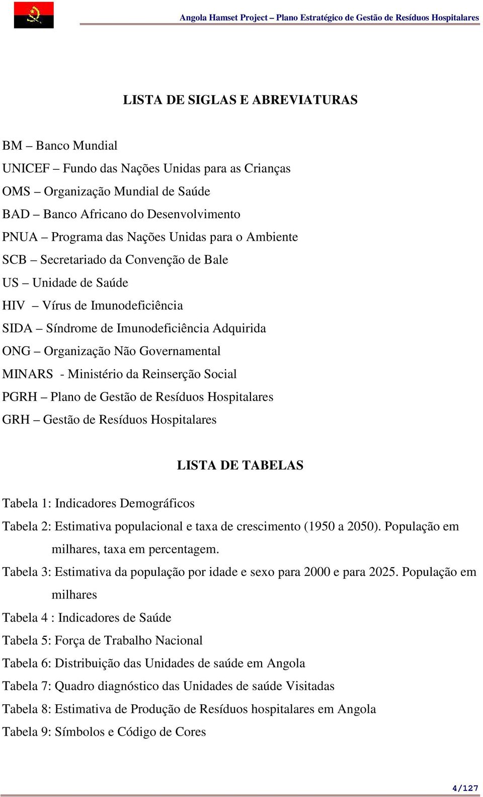 Imunodeficiência Adquirida ONG Organização Não Governamental MINARS - Ministério da Reinserção Social PGRH Plano de Gestão de Resíduos Hospitalares GRH Gestão de Resíduos Hospitalares LISTA DE