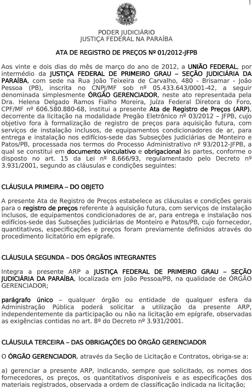 643/0001-42, a seguir denominada simplesmente ÓRGÃO GERENCIADOR, neste ato representada pela Dra. Helena Delgado Ramos Fialho Moreira, Juíza Federal Diretora do Foro, CPF/MF nº 606.580.