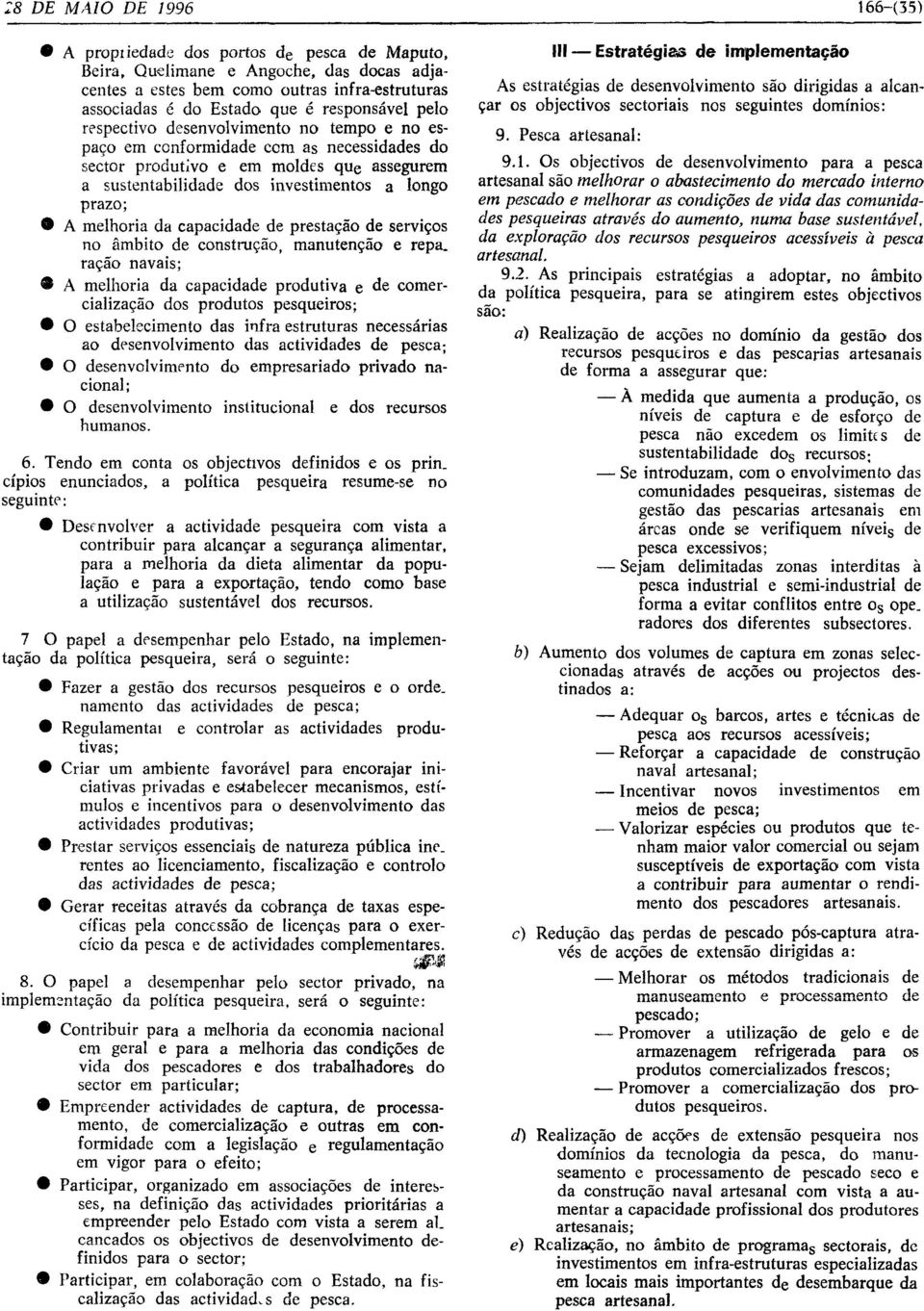 da capacidade de prestacao de services no ambito de construcao, manutencao e repa, racao navais; A melhoria da capacidade produtiva e de comercializacao dos produtos pesqueiros; a estabelecimento das