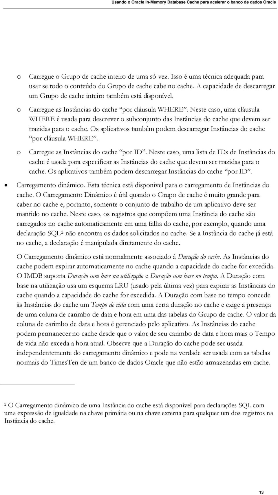 Neste caso, uma cláusula WHERE é usada para descrever o subconjunto das Instâncias do cache que devem ser trazidas para o cache.