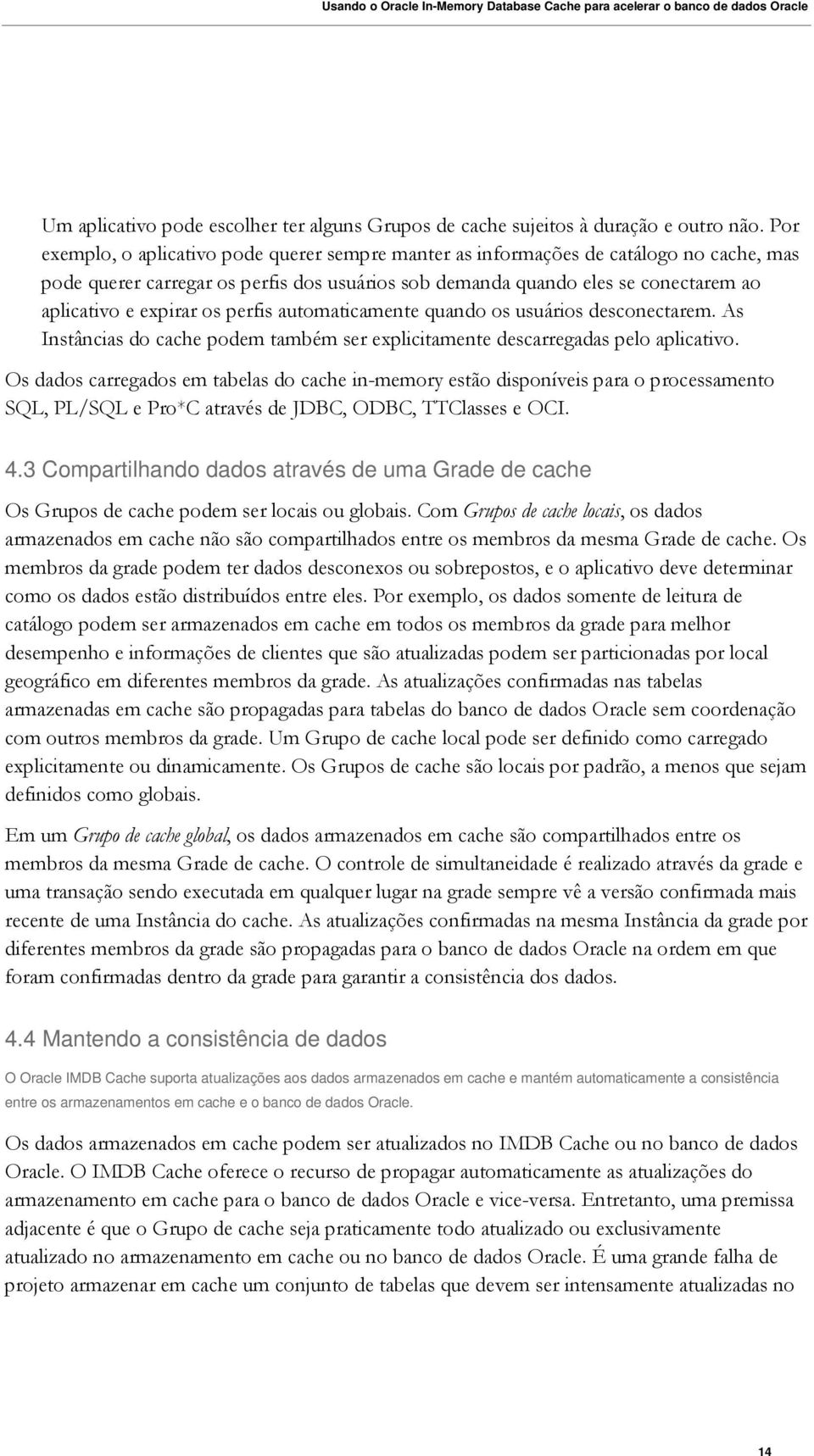 os perfis automaticamente quando os usuários desconectarem. As Instâncias do cache podem também ser explicitamente descarregadas pelo aplicativo.