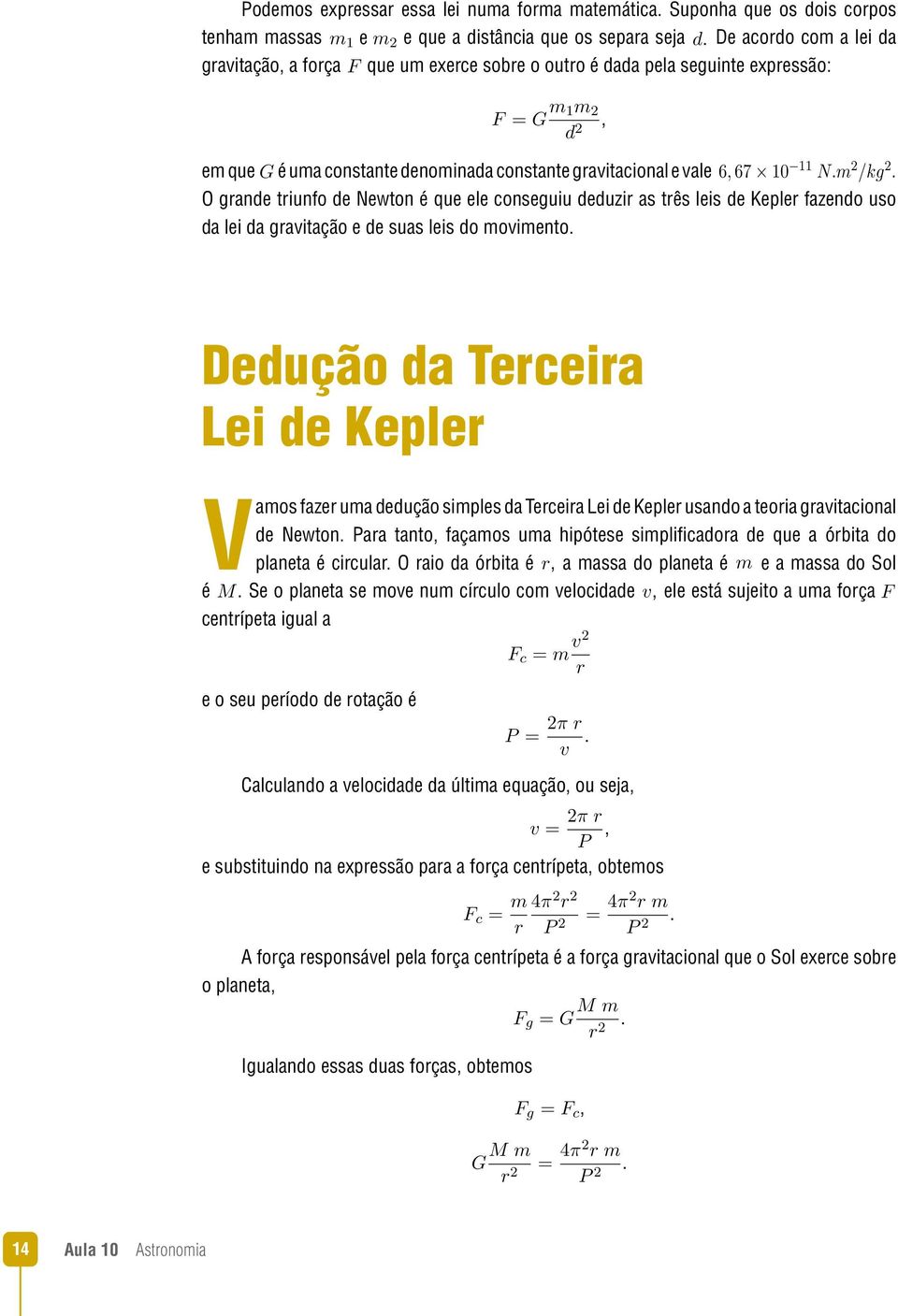 11 N.m 2 /kg 2. O grande triunfo de Newton é que ele conseguiu deduzir as três leis de Kepler fazendo uso da lei da gravitação e de suas leis do movimento.