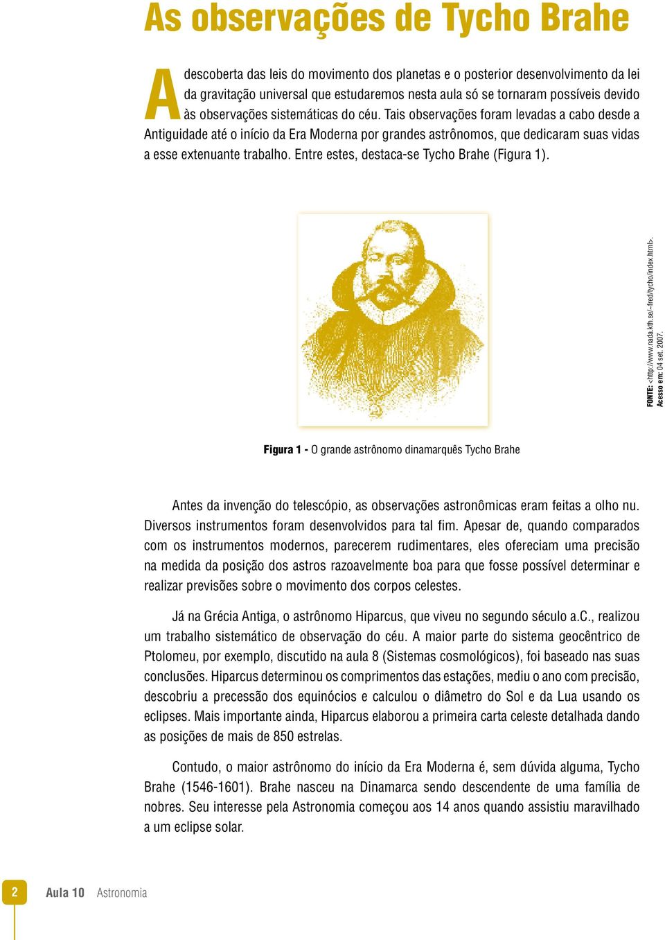 Entre estes, destaca-se Tycho Brahe (Figura 1). FONTE: <http://www.nada.kth.se/~fred/tycho/index.html>. Acesso em: 04 set. 2007.