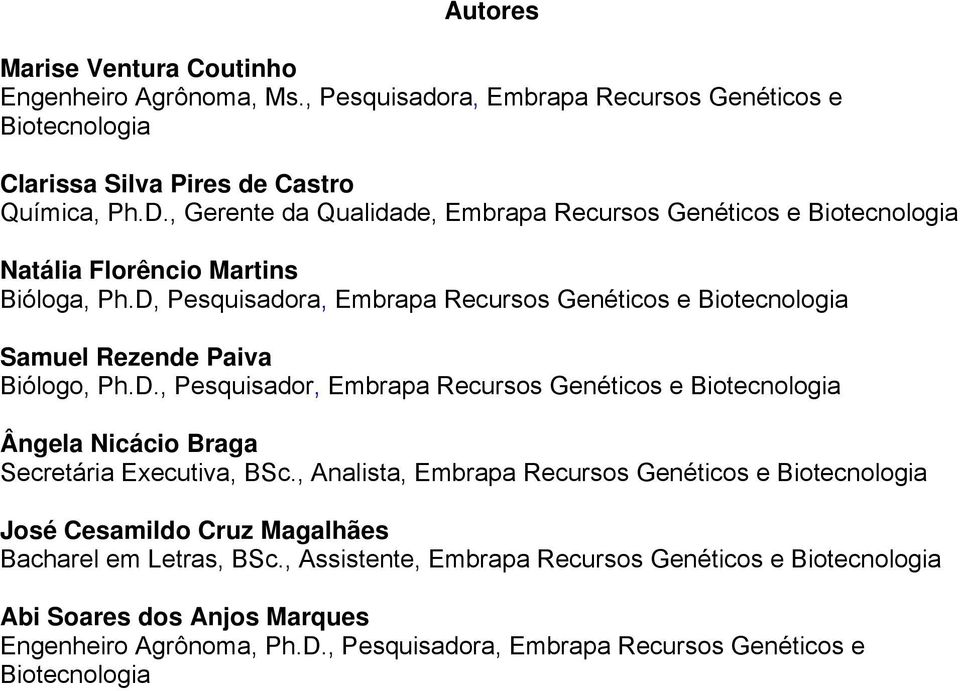 D, Pesquisadora, Embrapa Recursos Genéticos e Biotecnologia Samuel Rezende Paiva Biólogo, Ph.D., Pesquisador, Embrapa Recursos Genéticos e Biotecnologia Ângela Nicácio Braga Secretária Executiva, BSc.