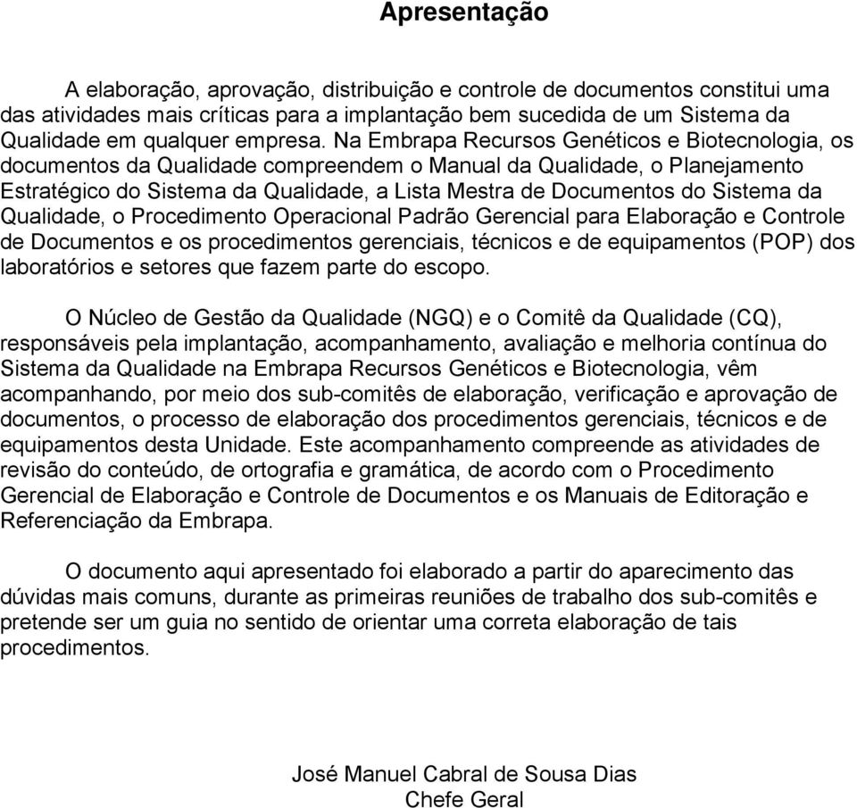 Sistema da Qualidade, o Procedimento Operacional Padrão Gerencial para Elaboração e Controle de Documentos e os procedimentos gerenciais, técnicos e de equipamentos (POP) dos laboratórios e setores