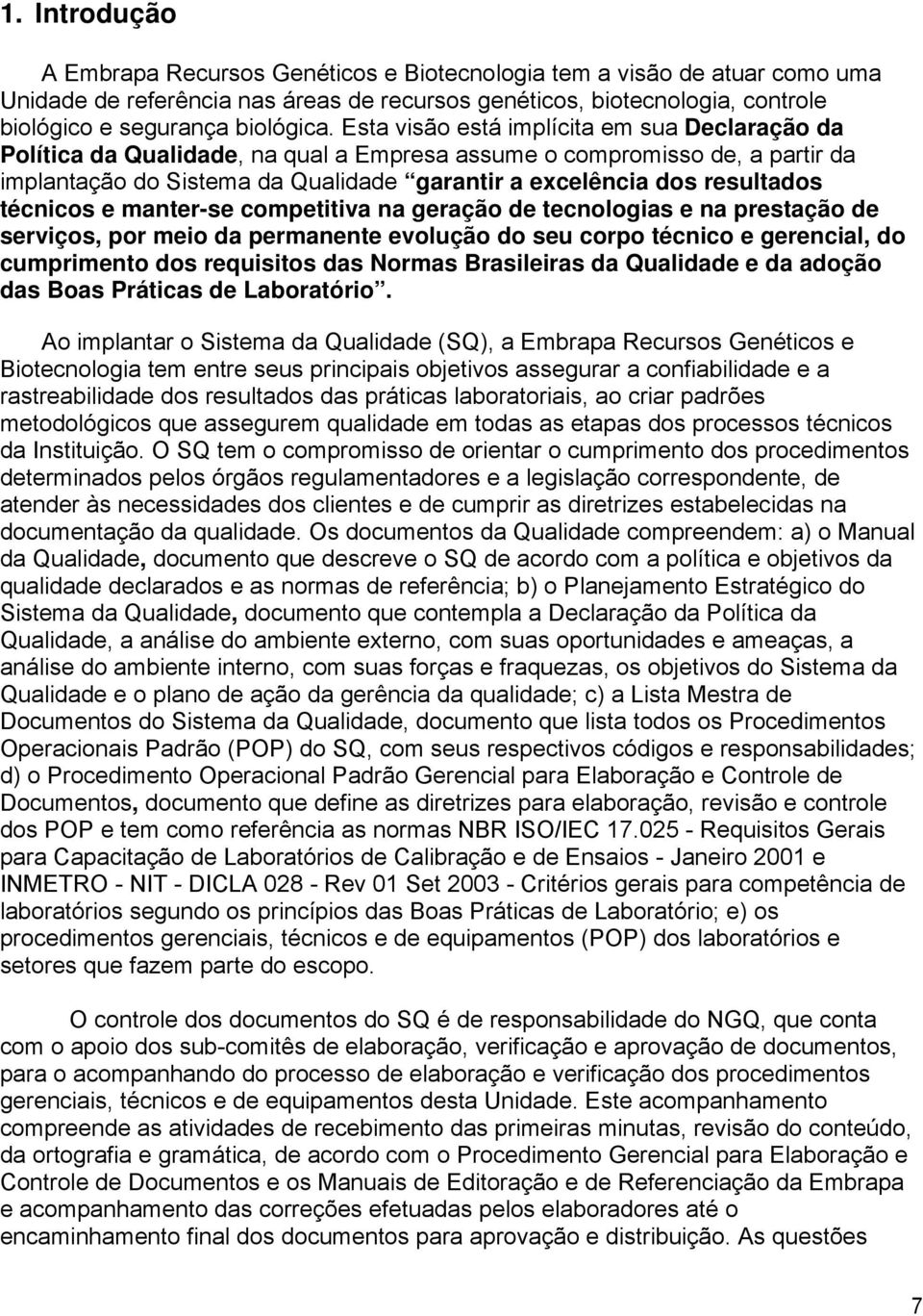 técnicos e manter-se competitiva na geração de tecnologias e na prestação de serviços, por meio da permanente evolução do seu corpo técnico e gerencial, do cumprimento dos requisitos das Normas