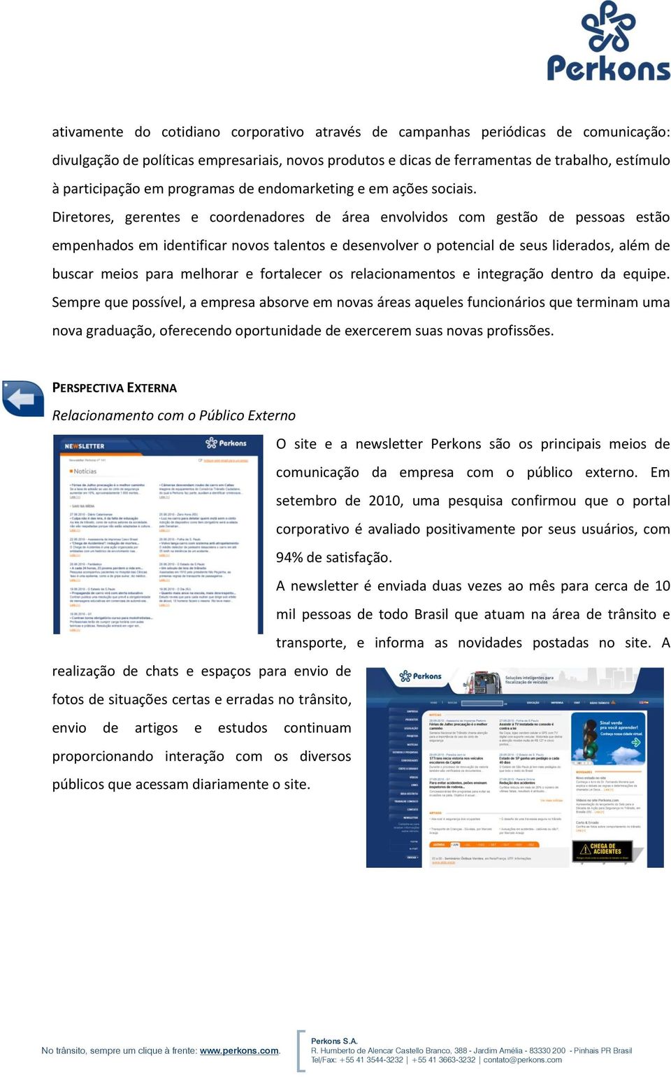 Diretores, gerentes e coordenadores de área envolvidos com gestão de pessoas estão empenhados em identificar novos talentos e desenvolver o potencial de seus liderados, além de buscar meios para