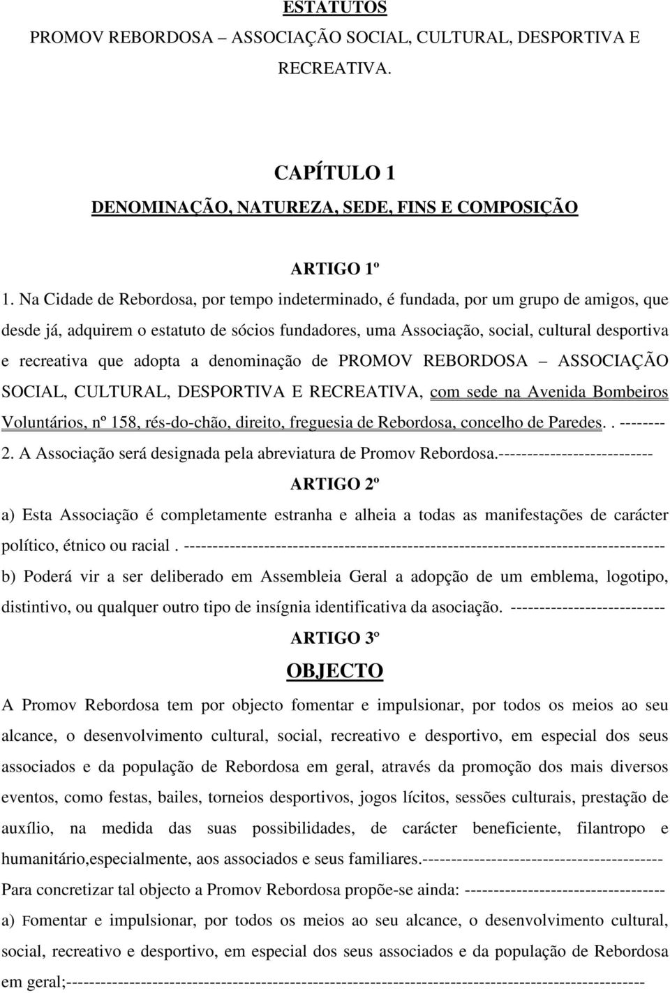 que adopta a denominação de PROMOV REBORDOSA ASSOCIAÇÃO SOCIAL, CULTURAL, DESPORTIVA E RECREATIVA, com sede na Avenida Bombeiros Voluntários, nº 158, rés-do-chão, direito, freguesia de Rebordosa,