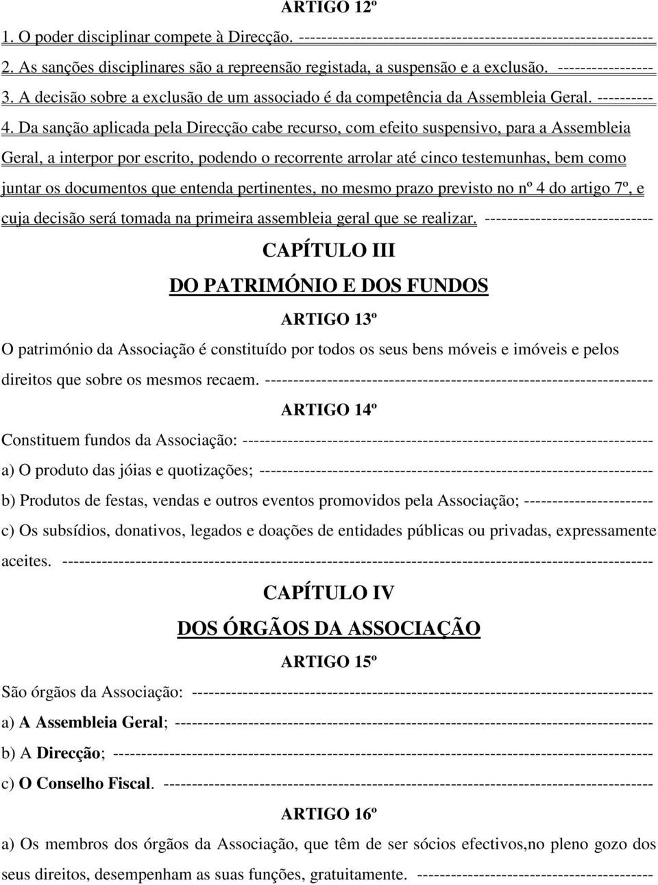 Da sanção aplicada pela Direcção cabe recurso, com efeito suspensivo, para a Assembleia Geral, a interpor por escrito, podendo o recorrente arrolar até cinco testemunhas, bem como juntar os