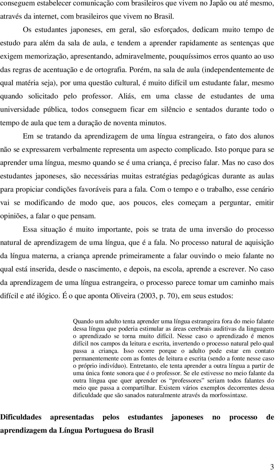 admiravelmente, pouquíssimos erros quanto ao uso das regras de acentuação e de ortografia.