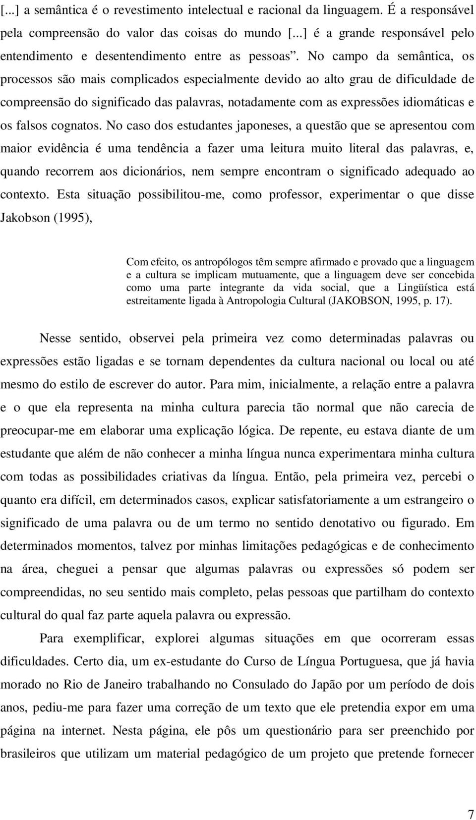 No campo da semântica, os processos são mais complicados especialmente devido ao alto grau de dificuldade de compreensão do significado das palavras, notadamente com as expressões idiomáticas e os