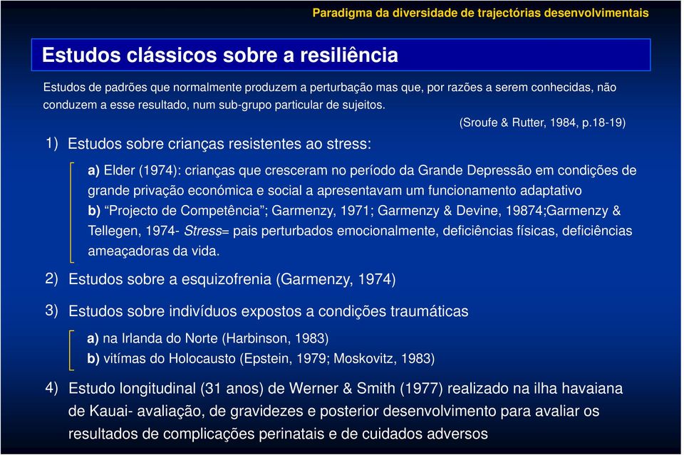 18-19) 1) Estudos sobre crianças resistentes ao stress: a) Elder (1974): crianças que cresceram no período da Grande Depressão em condições de grande privação económica e social a apresentavam um