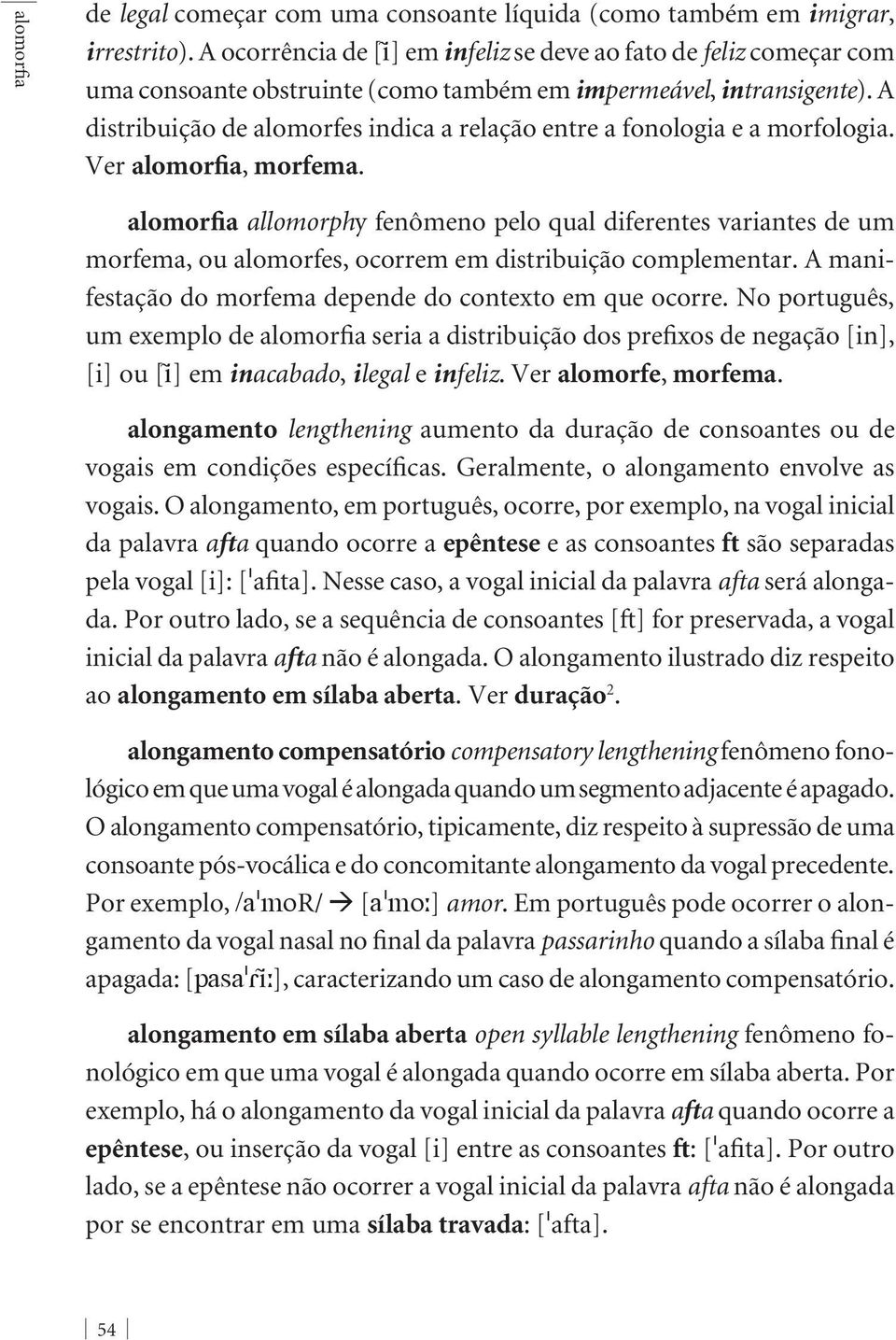 A distribuição de alomorfes indica a relação entre a fonologia e a morfologia. Ver alomorfia, morfema.