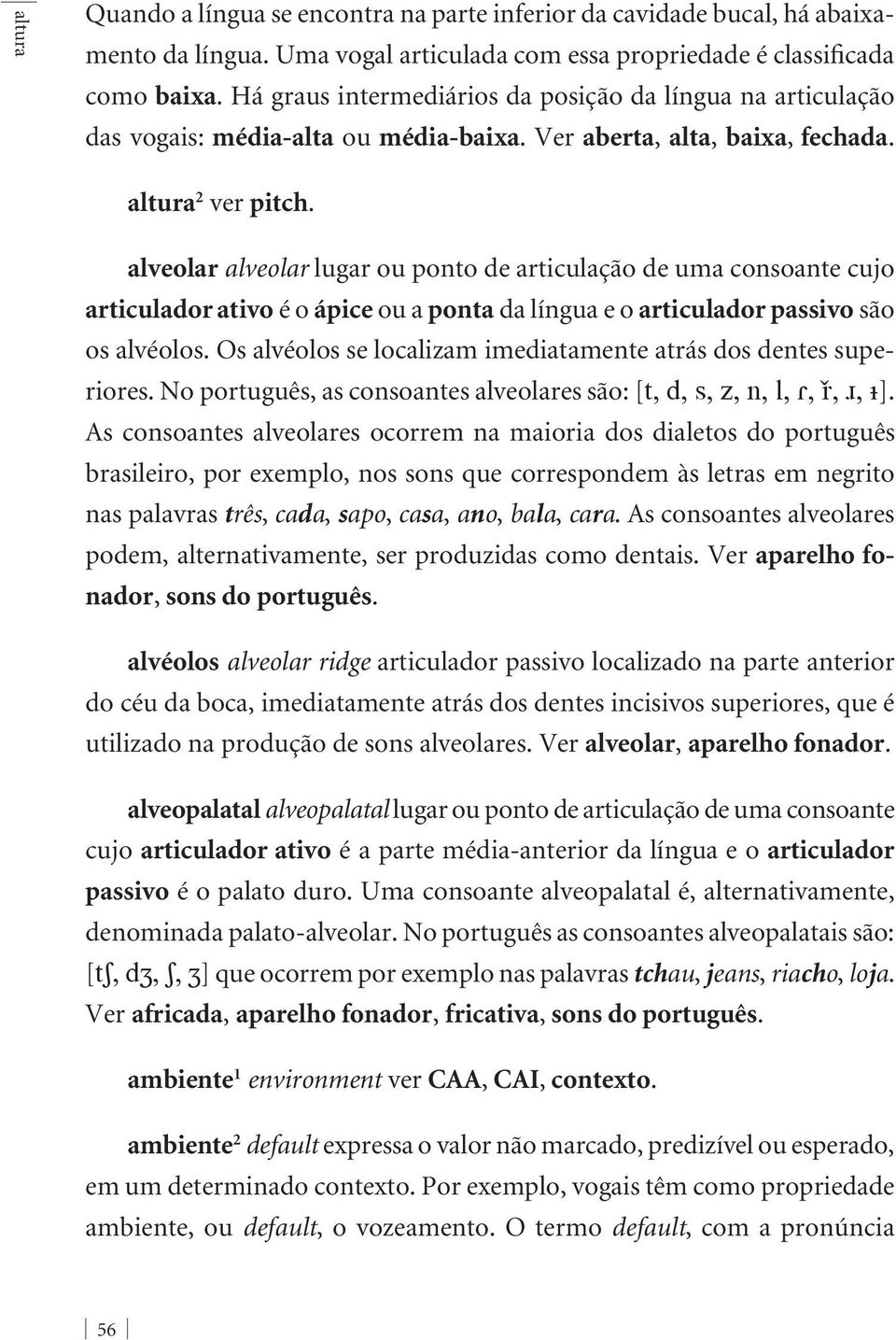 alveolar alveolar lugar ou ponto de articulação de uma consoante cujo articulador ativo é o ápice ou a ponta da língua e o articulador passivo são os alvéolos.