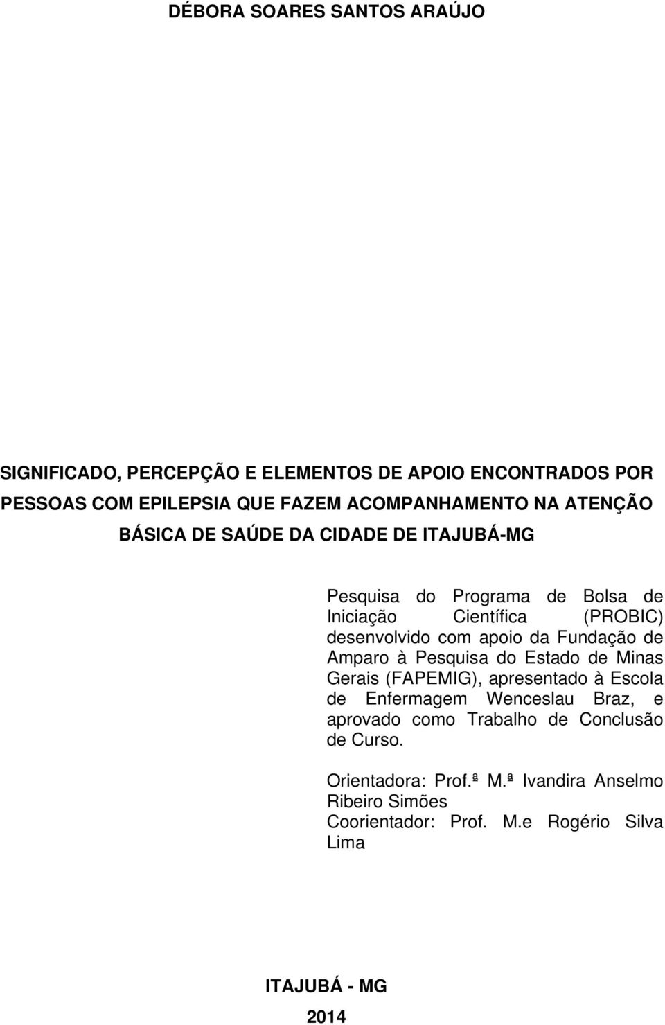Fundação de Amparo à Pesquisa do Estado de Minas Gerais (FAPEMIG), apresentado à Escola de Enfermagem Wenceslau Braz, e aprovado como
