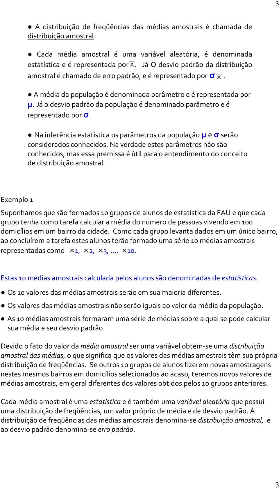 Já o desvio padrão da população é denominado parâmetro e é representado por σ. Na inferência estatística os parâmetros da população μ e σ serão considerados conhecidos.