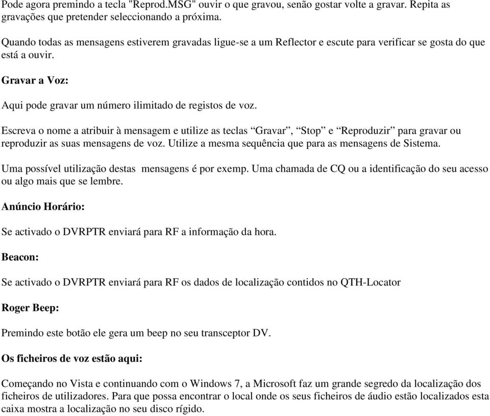 Escreva o nome a atribuir à mensagem e utilize as teclas Gravar, Stop e Reproduzir para gravar ou reproduzir as suas mensagens de voz. Utilize a mesma sequência que para as mensagens de Sistema.