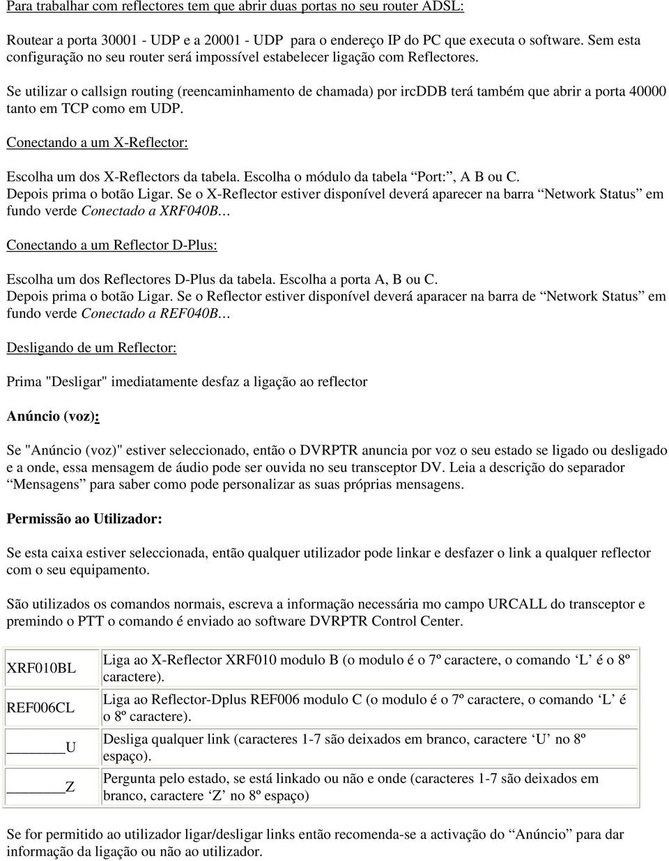 Se utilizar o callsign routing (reencaminhamento de chamada) por ircddb terá também que abrir a porta 40000 tanto em TCP como em UDP.