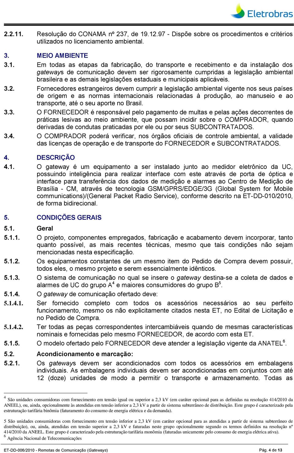 .12.97 - Dispõe sobre os procedimentos e critérios utilizados no licenciamento ambiental. 3. MEIO AMBIENTE 3.1. Em todas as etapas da fabricação, do transporte e recebimento e da instalação dos