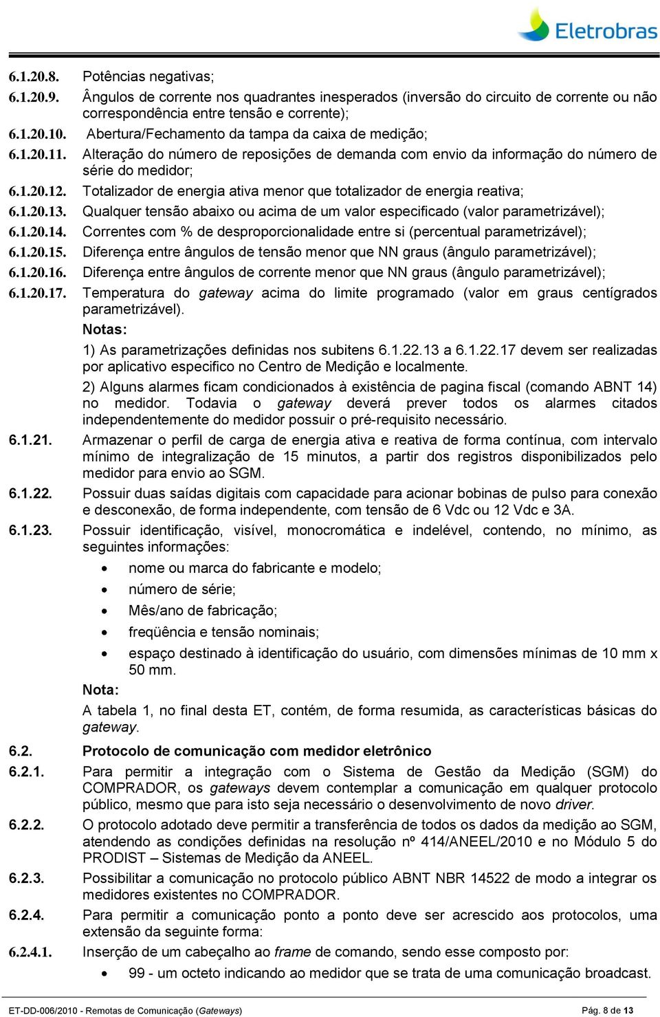 Totalizador de energia ativa menor que totalizador de energia reativa; 6.1.20.13. Qualquer tensão abaixo ou acima de um valor especificado (valor parametrizável); 6.1.20.14.