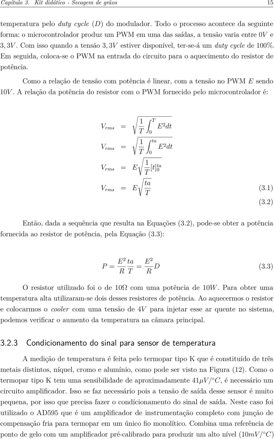 Com isso quando a tensão 3, 3V estiver disponível, ter-se-á um duty cycle de 100%. Em seguida, coloca-se o PWM na entrada do circuito para o aquecimento do resistor de potência.