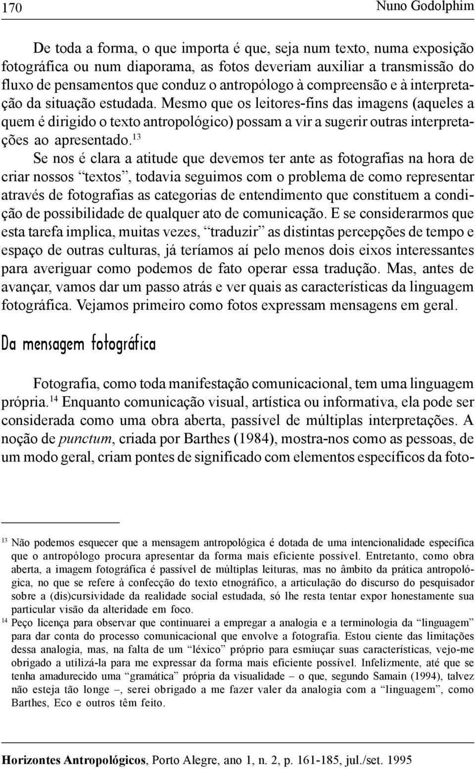 Mesmo que os leitores-fins das imagens (aqueles a quem é dirigido o texto antropológico) possam a vir a sugerir outras interpretações ao apresentado.