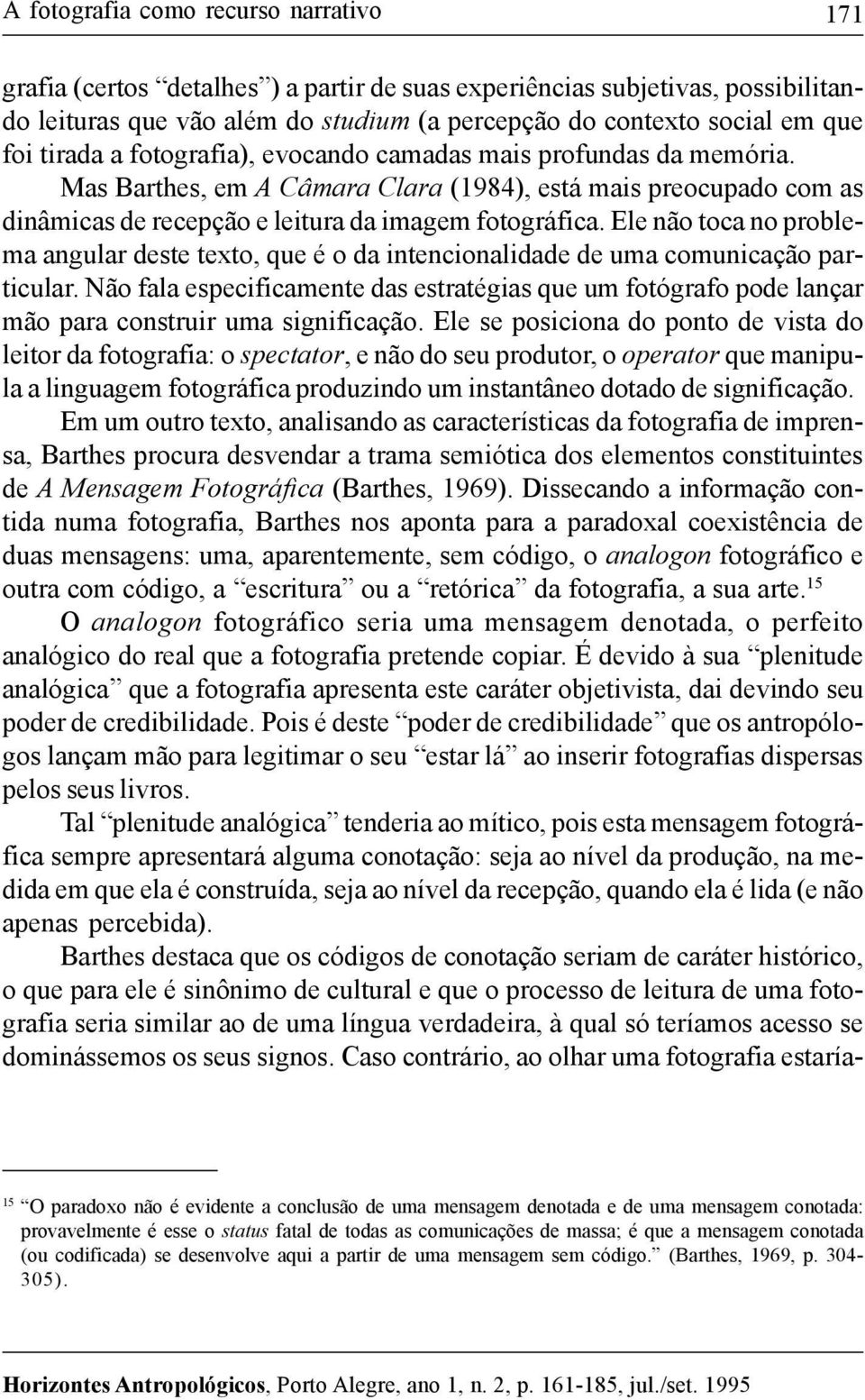 Ele não toca no problema angular deste texto, que é o da intencionalidade de uma comunicação particular.