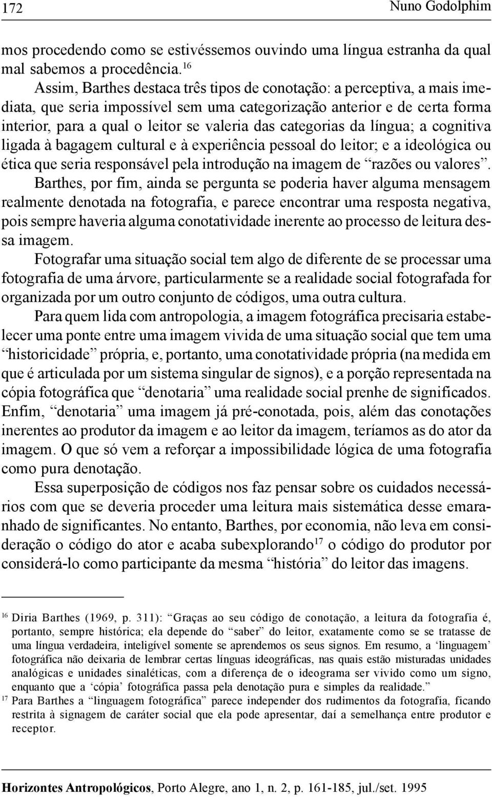 categorias da língua; a cognitiva ligada à bagagem cultural e à experiência pessoal do leitor; e a ideológica ou ética que seria responsável pela introdução na imagem de razões ou valores.