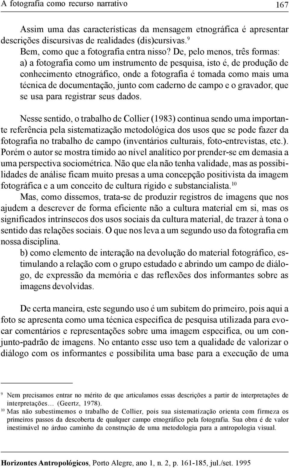 com caderno de campo e o gravador, que se usa para registrar seus dados.