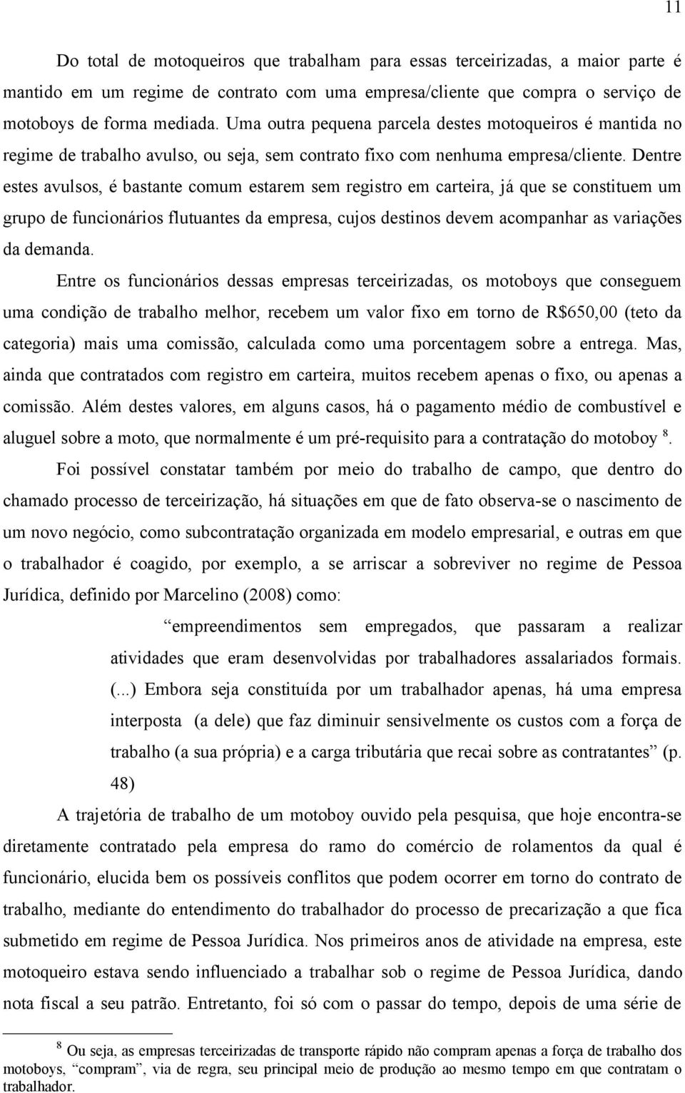 Dentre estes avulsos, é bastante comum estarem sem registro em carteira, já que se constituem um grupo de funcionários flutuantes da empresa, cujos destinos devem acompanhar as variações da demanda.