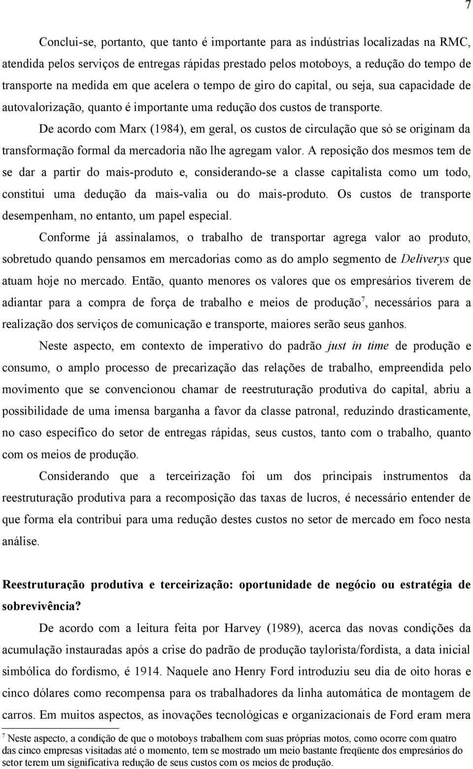 De acordo com Marx (1984), em geral, os custos de circulação que só se originam da transformação formal da mercadoria não lhe agregam valor.