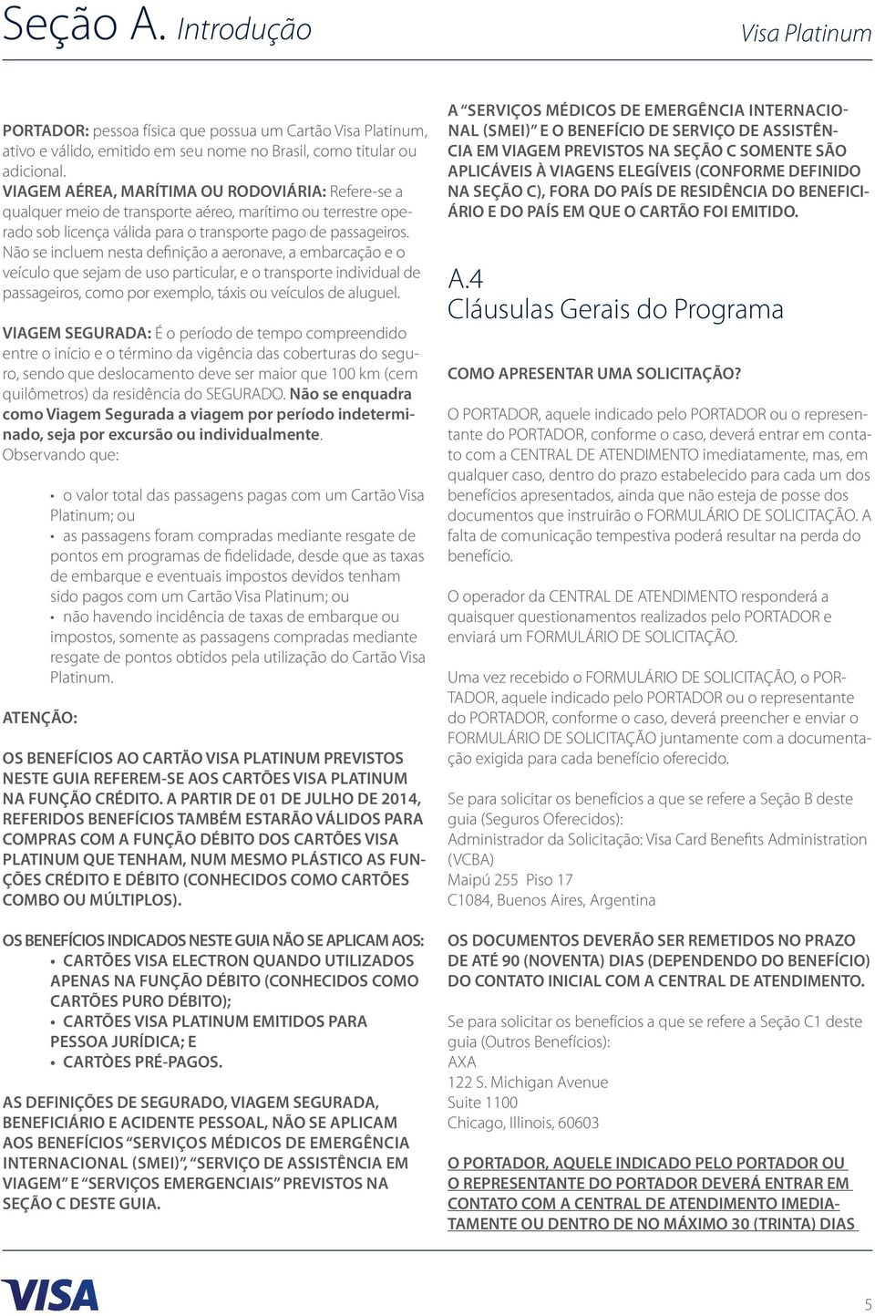 Não se incluem nesta definição a aeronave, a embarcação e o veículo que sejam de uso particular, e o transporte individual de passageiros, como por exemplo, táxis ou veículos de aluguel.