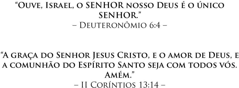 Deuteronômio 6:4 A graça do Senhor Jesus Cristo,